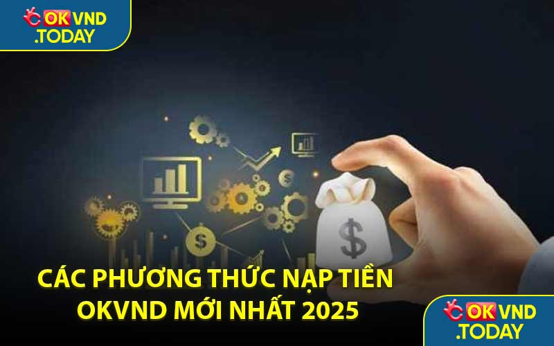Các Phương Thức Nạp Tiền OKVND Mới Nhất 2025