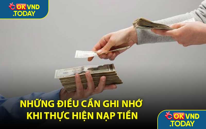 Những Điều Cần Ghi Nhớ Khi Thực Hiện Nạp Tiền