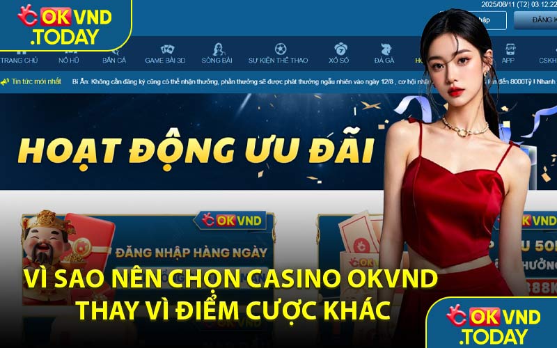 Vì Sao Nên Chọn Casino OKVND Thay Vì Điểm Cược Khác