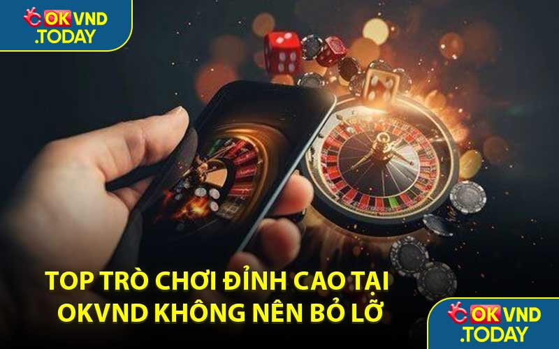 Top Trò Chơi Đỉnh Cao Tại OKVND Không Nên Bỏ Lỡ
